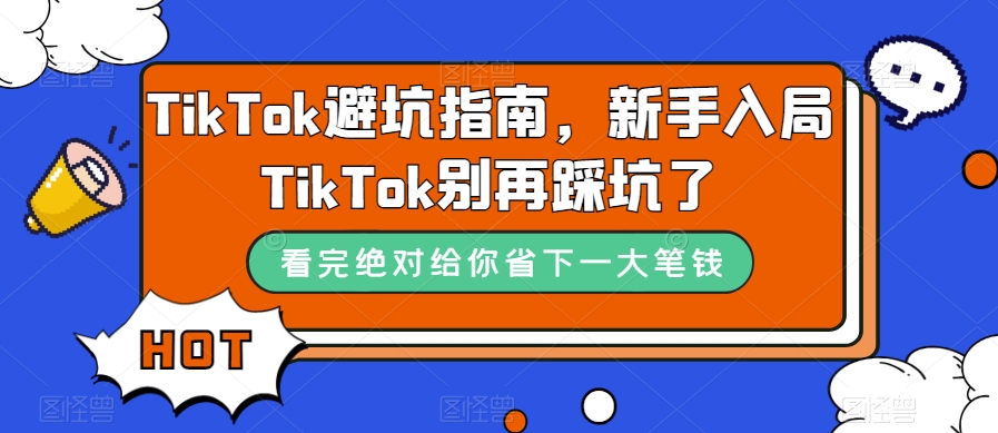 TikTok·避坑指南，新手入局Tk别再踩坑了（10节课）插图